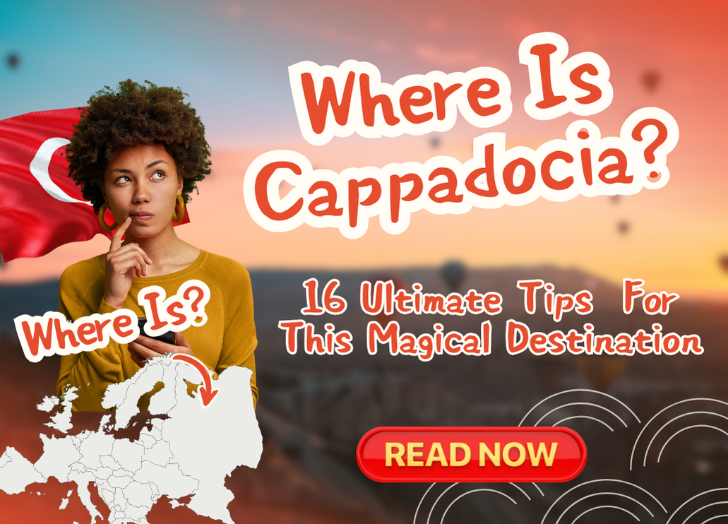 Where Is Cappadocia: 16 Ultimate Tips & Guide For This Magical Destination